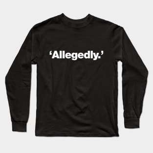 'Allegedly.' | The word allegedly Long Sleeve T-Shirt